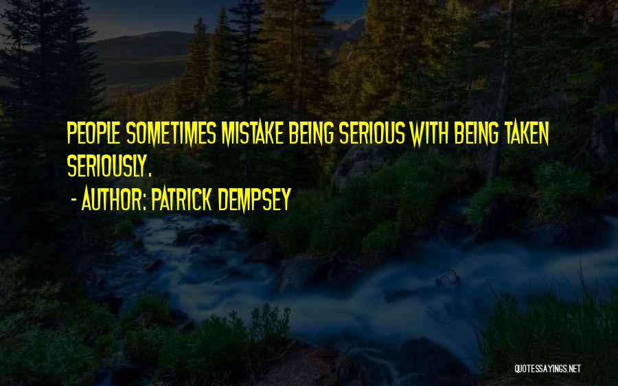 Being Serious Quotes By Patrick Dempsey