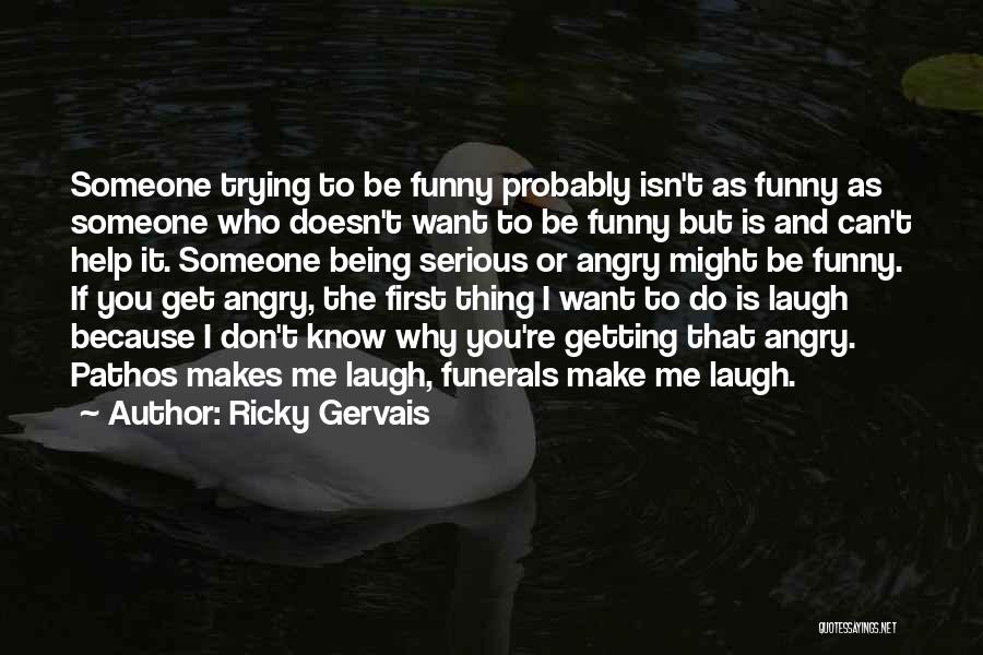 Being Serious Quotes By Ricky Gervais