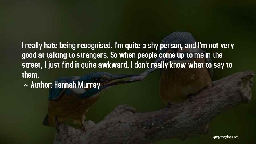 Being Shy And Awkward Quotes By Hannah Murray