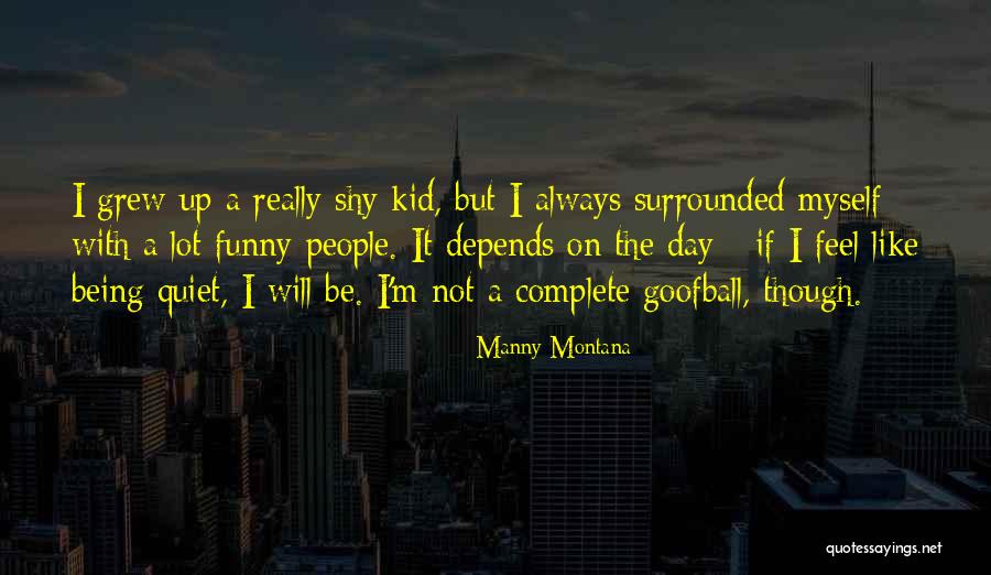 Being Shy And Quiet Quotes By Manny Montana Being Shy And Quiet Quotes By Manny Montana