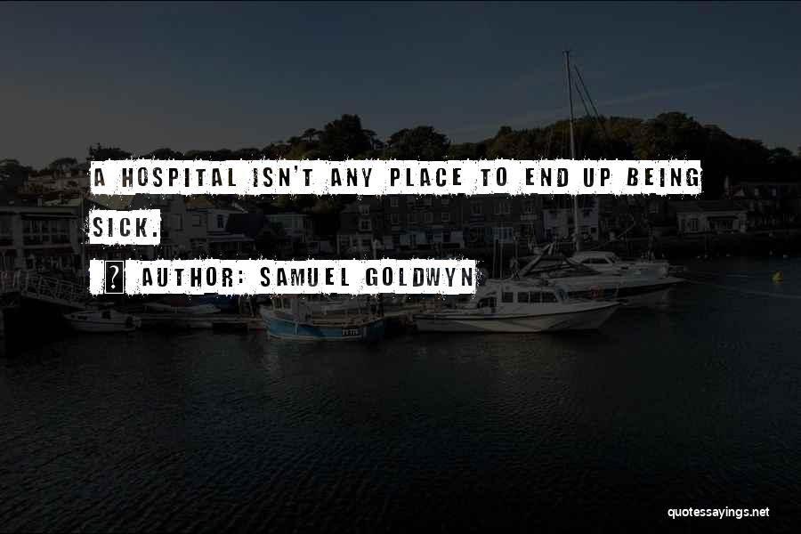 Being Sick In The Hospital Quotes By Samuel Goldwyn