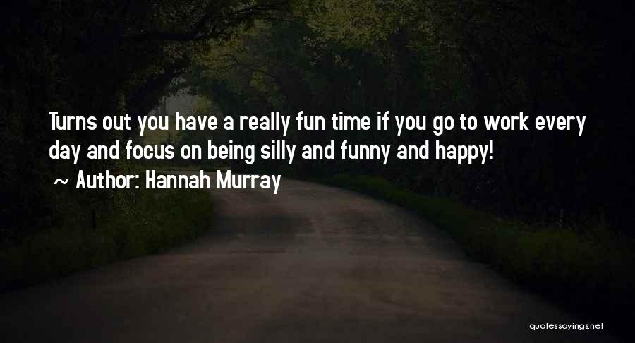 Being Silly And Happy Quotes By Hannah Murray