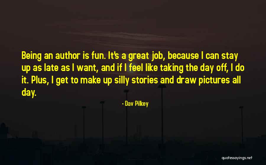 Being Silly And Having Fun Quotes By Dav Pilkey Being Silly And Having Fun Quotes By Dav Pilkey