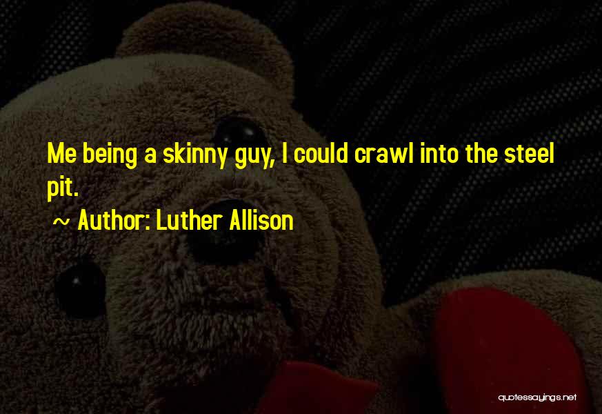 Being Skinny Quotes By Luther Allison