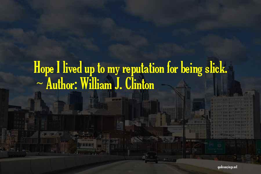 Being Slick Quotes By William J. Clinton