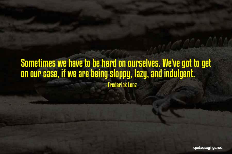 Being Sloppy Quotes By Frederick Lenz Being Sloppy Quotes By Frederick Lenz