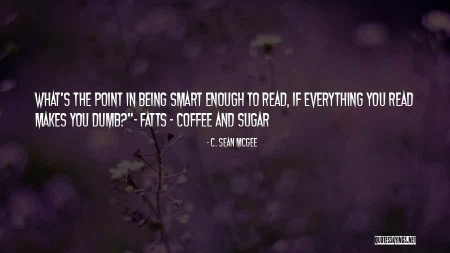 Being Smart Is Not Enough Quotes By C. Sean McGee