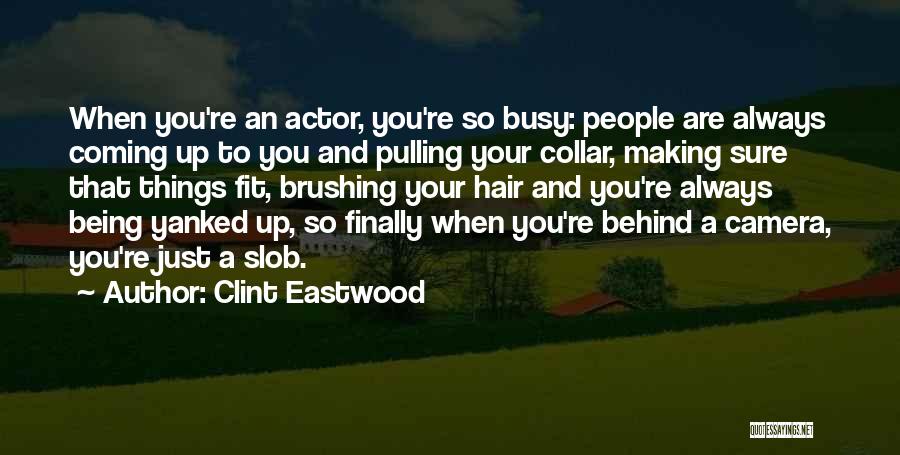 Being So Busy Quotes By Clint Eastwood