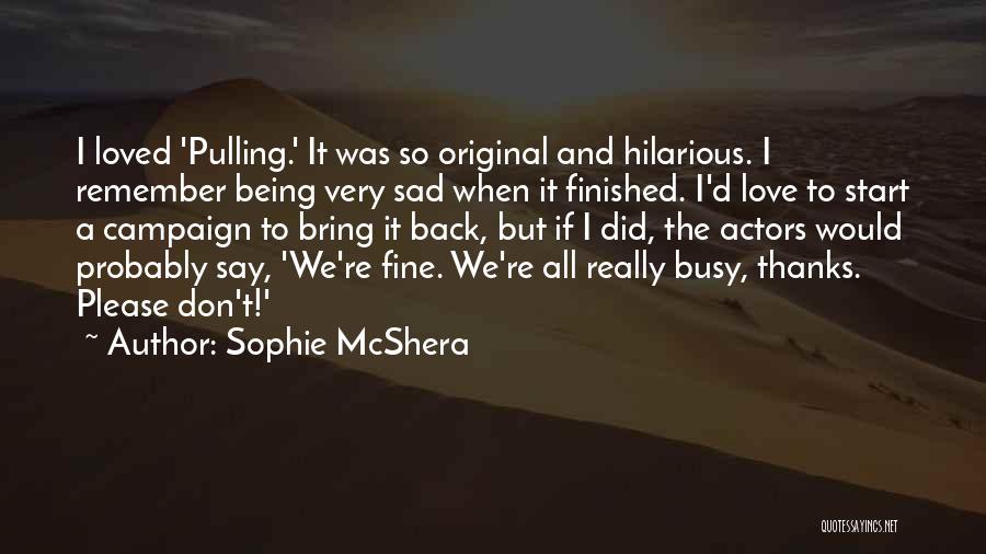 Being So Busy Quotes By Sophie McShera