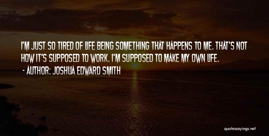 Being So Tired Quotes By Joshua Edward Smith