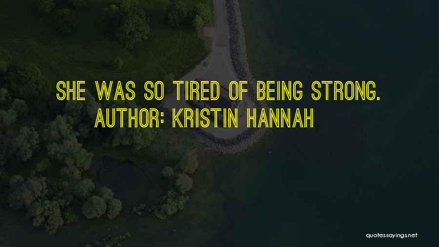 Being So Tired Quotes By Kristin Hannah