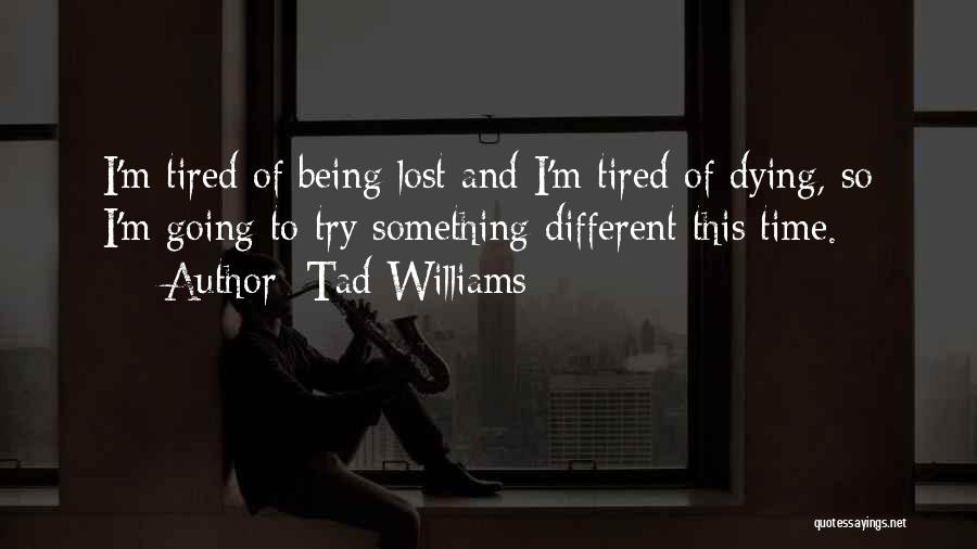 Being So Tired Quotes By Tad Williams