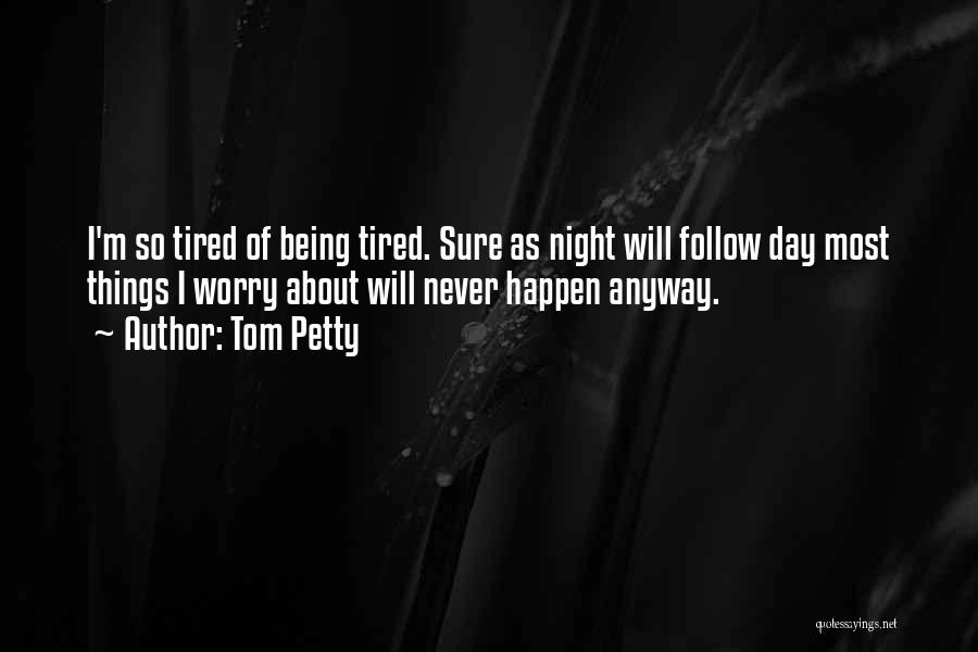 Being So Tired Quotes By Tom Petty