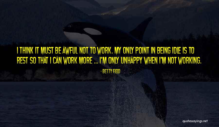 Being So Unhappy Quotes By Betty Field Being So Unhappy Quotes By Betty Field