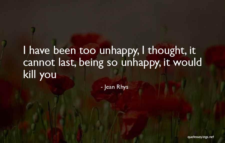 Being So Unhappy Quotes By Jean Rhys Being So Unhappy Quotes By Jean Rhys