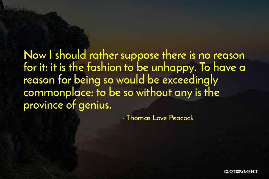 Being So Unhappy Quotes By Thomas Love Peacock Being So Unhappy Quotes By Thomas Love Peacock