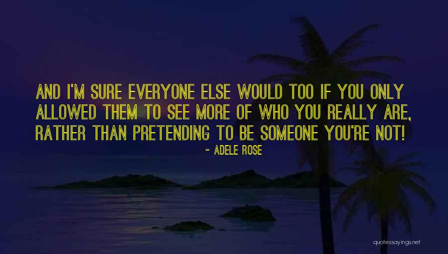 Being Someone Else You Are Not Quotes By Adele Rose Being Someone Else You Are Not Quotes By Adele Rose