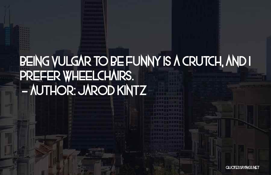 Being Someone's Crutch Quotes By Jarod Kintz