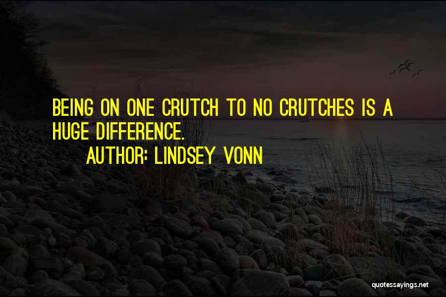 Being Someone's Crutch Quotes By Lindsey Vonn