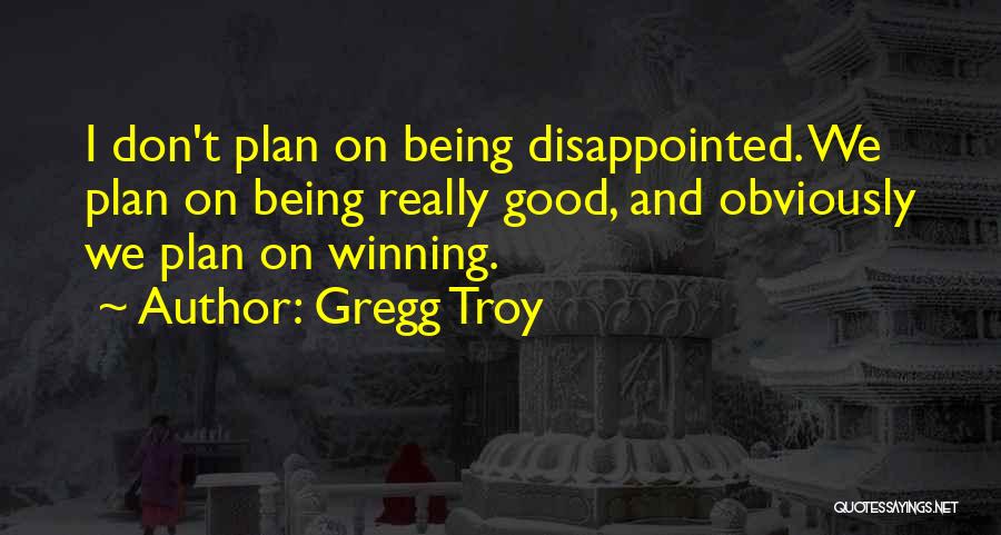 Being Someone's Plan B Quotes By Gregg Troy