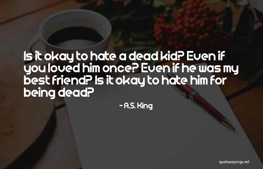 Being Sorry To A Friend Quotes By A.S. King Being Sorry To A Friend Quotes By A.S. King