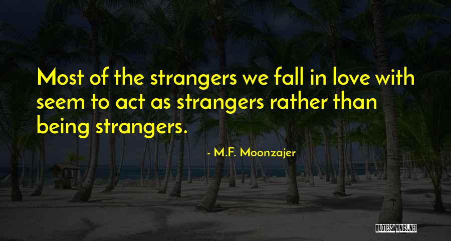 Being Strangers Quotes By M.F. Moonzajer Being Strangers Quotes By M.F. Moonzajer