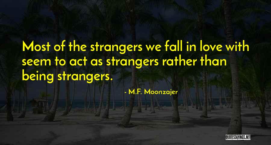 Being Strangers Quotes By M.F. Moonzajer