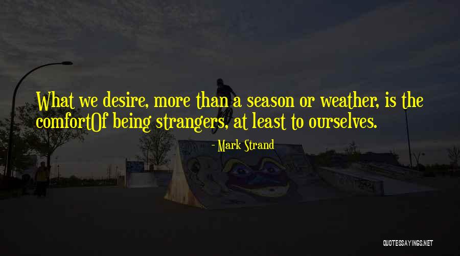 Being Strangers Quotes By Mark Strand Being Strangers Quotes By Mark Strand