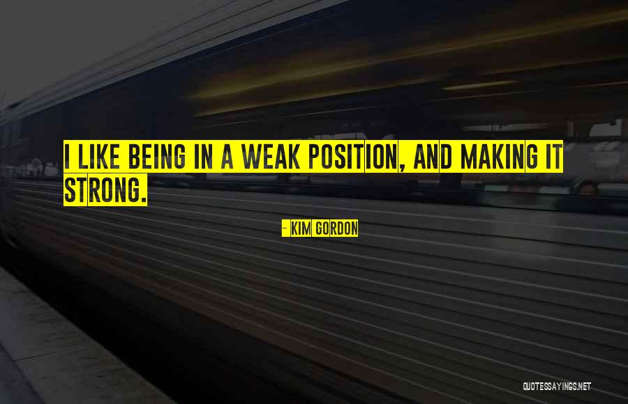 Being Strong But Weak Quotes By Kim Gordon Being Strong But Weak Quotes By Kim Gordon