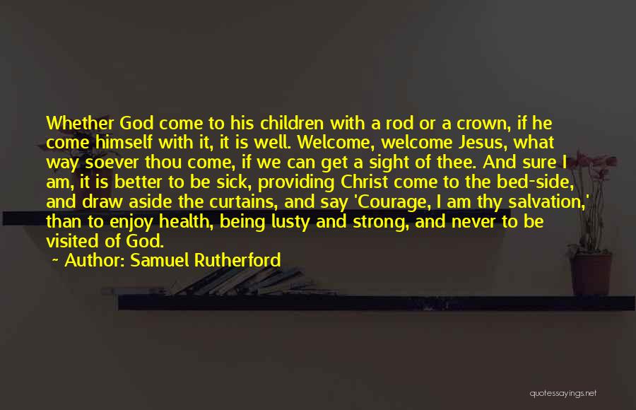 Being Strong For Someone Who Is Sick Quotes By Samuel Rutherford