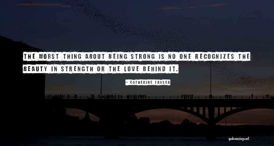 Being Strong For Someone You Love Quotes By Catherine Fraser Being Strong For Someone You Love Quotes By Catherine Fraser
