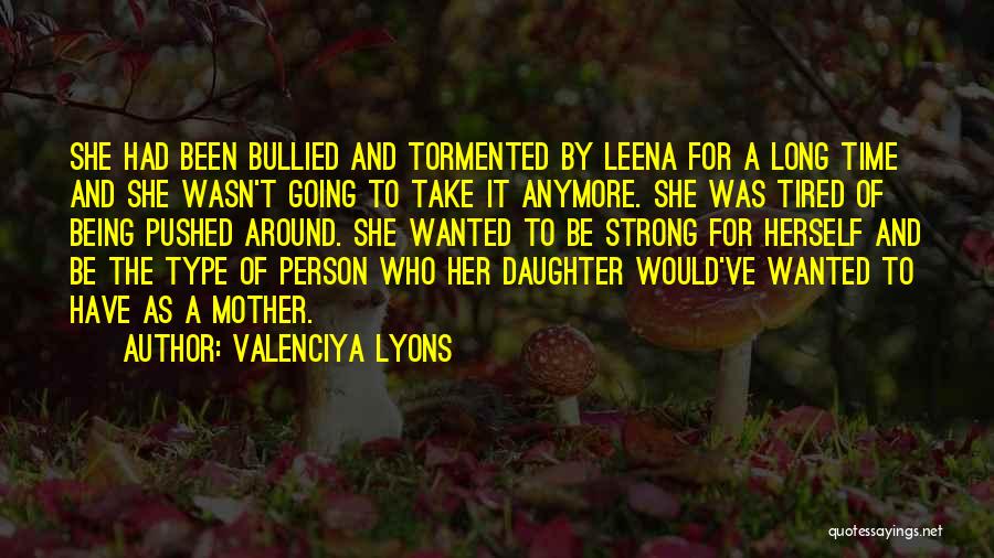 Being Strong For Your Daughter Quotes By Valenciya Lyons