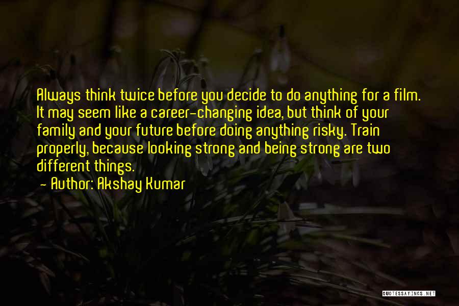 Being Strong For Your Family Quotes By Akshay Kumar