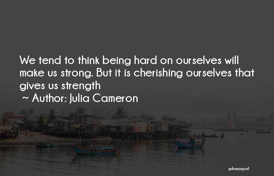 Being Strong Not Giving Up Quotes By Julia Cameron