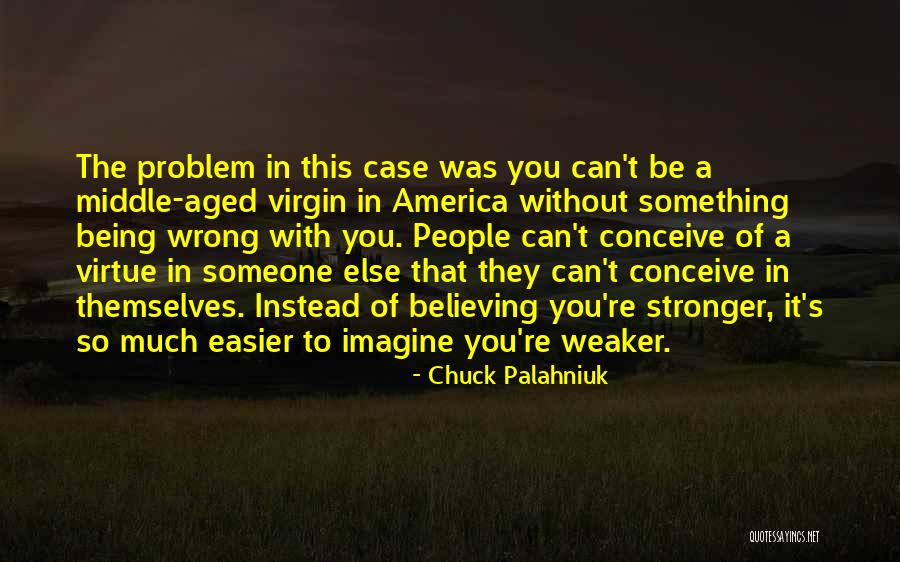 Being Stronger Than You Think You Are Quotes By Chuck Palahniuk Being Stronger Than You Think You Are Quotes By Chuck Palahniuk