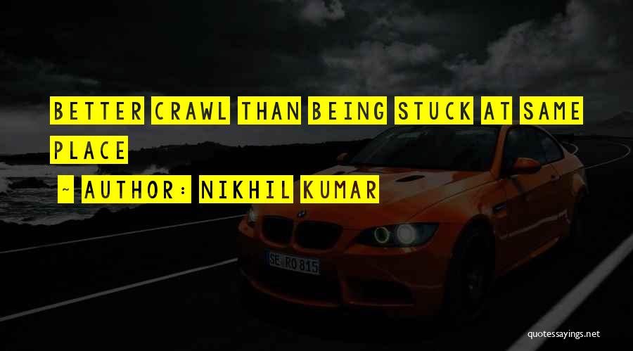 Being Stuck In The Same Place Quotes By Nikhil Kumar