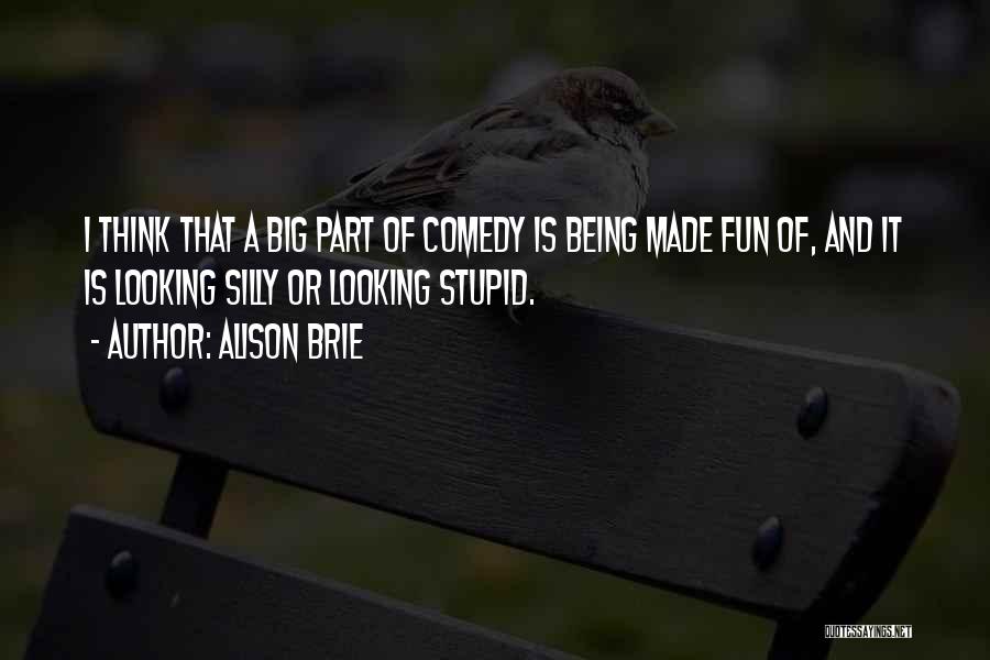 Being Stupid And Having Fun Quotes By Alison Brie