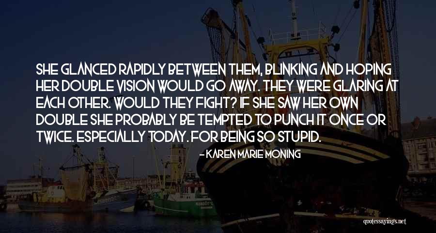 Being Stupid Quotes By Karen Marie Moning Being Stupid Quotes By Karen Marie Moning