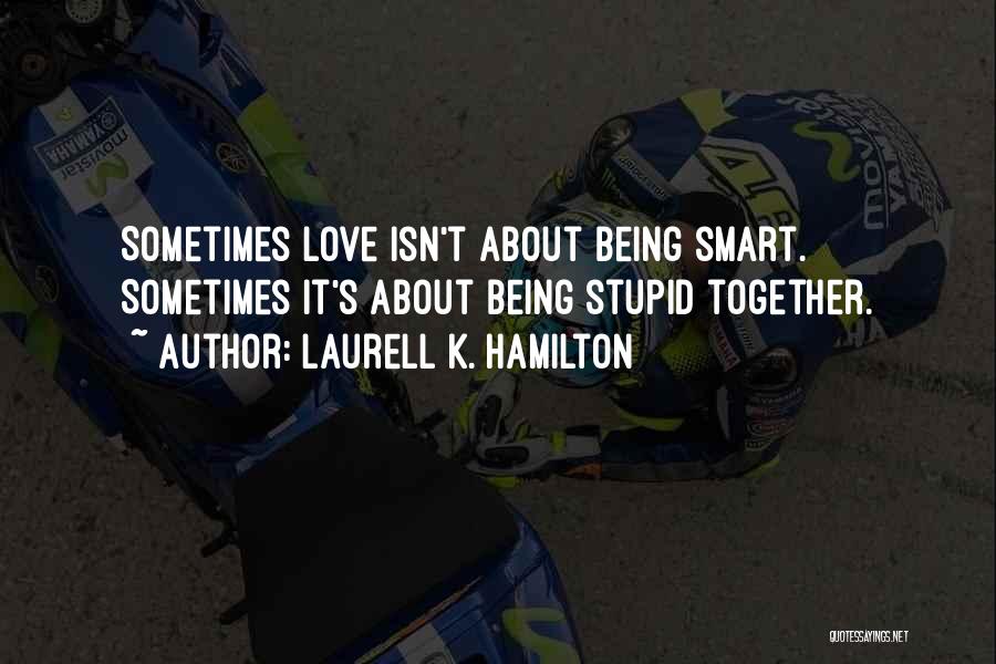 Being Stupid Together Quotes By Laurell K. Hamilton