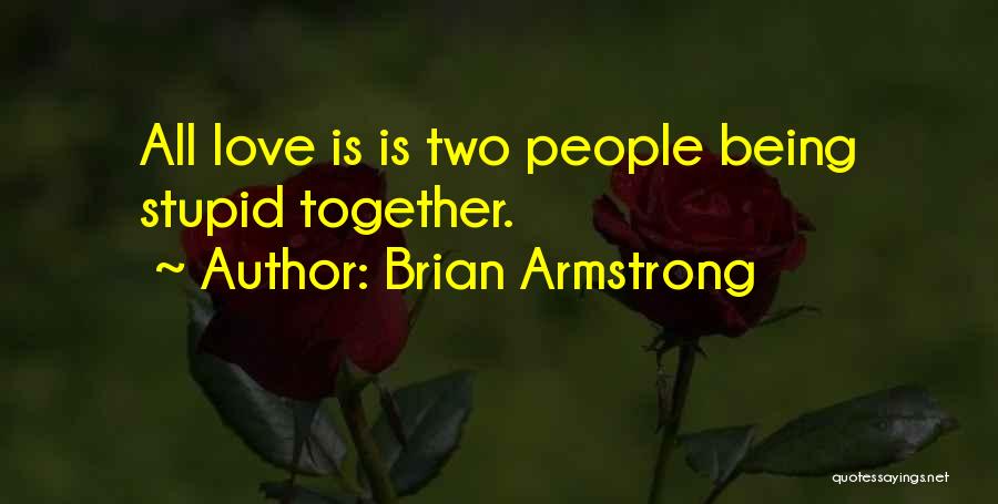 Being Stupid With The One You Love Quotes By Brian Armstrong