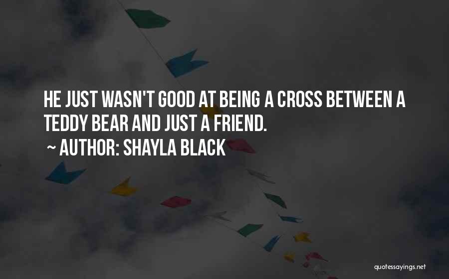 Being Such A Good Friend Quotes By Shayla Black