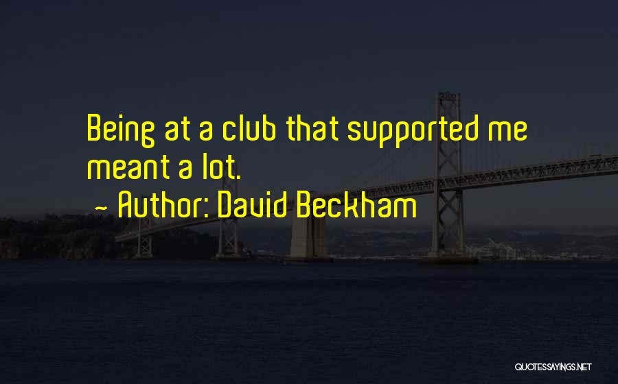 Being Supported Quotes By David Beckham