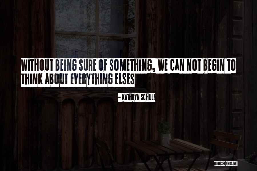 Being Sure Of Something Quotes By Kathryn Schulz Being Sure Of Something Quotes By Kathryn Schulz