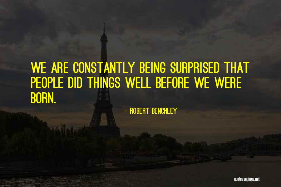 Being Surprised Quotes By Robert Benchley Being Surprised Quotes By Robert Benchley