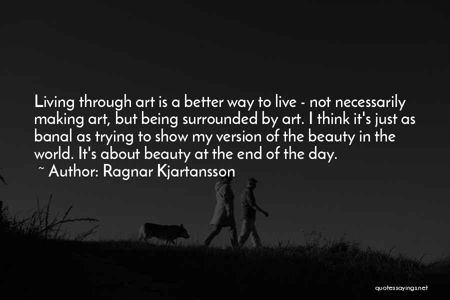 Being Surrounded By Beauty Quotes By Ragnar Kjartansson