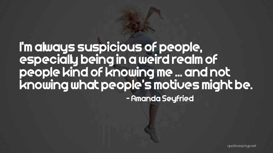Being Suspicious Quotes By Amanda Seyfried Being Suspicious Quotes By Amanda Seyfried