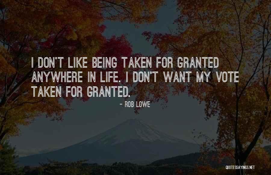 Being Taken For Granted By Someone Quotes By Rob Lowe Being Taken For Granted By Someone Quotes By Rob Lowe