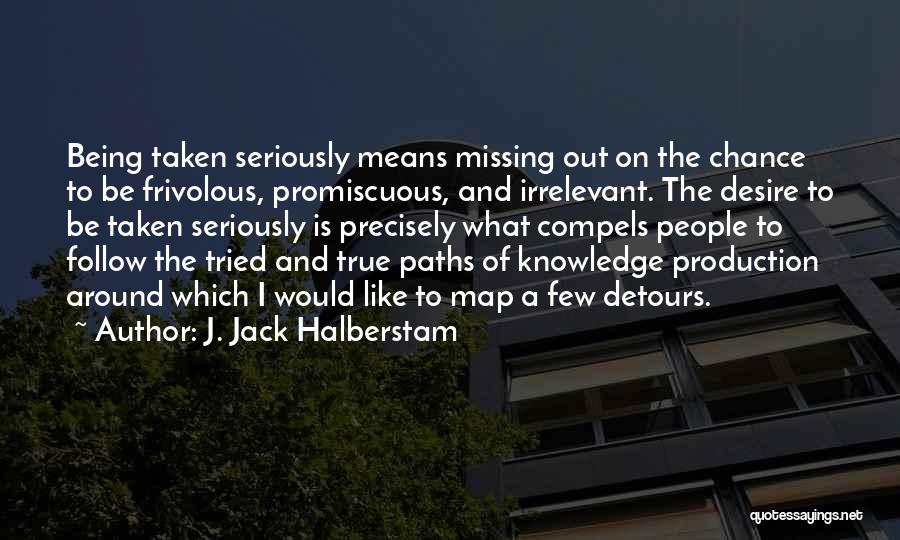 Being Taken Seriously Quotes By J. Jack Halberstam