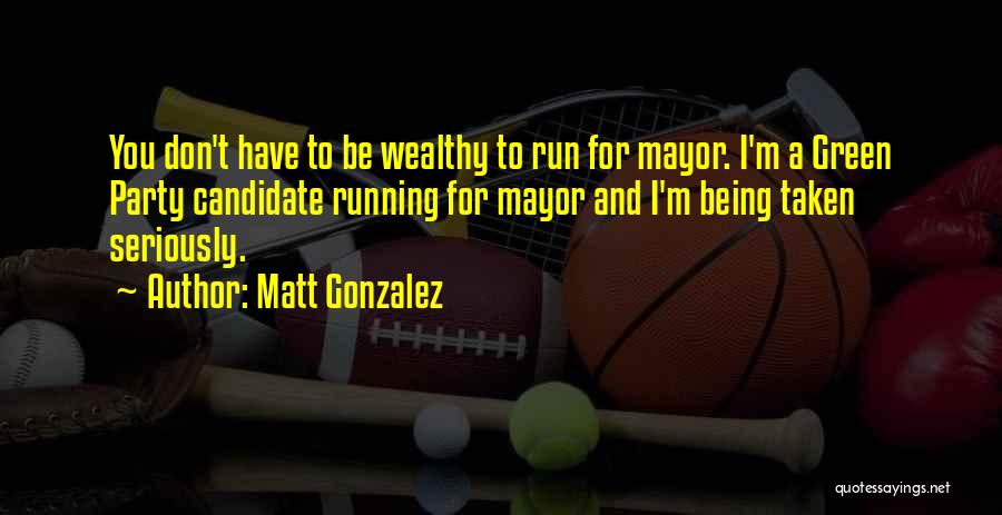Being Taken Seriously Quotes By Matt Gonzalez