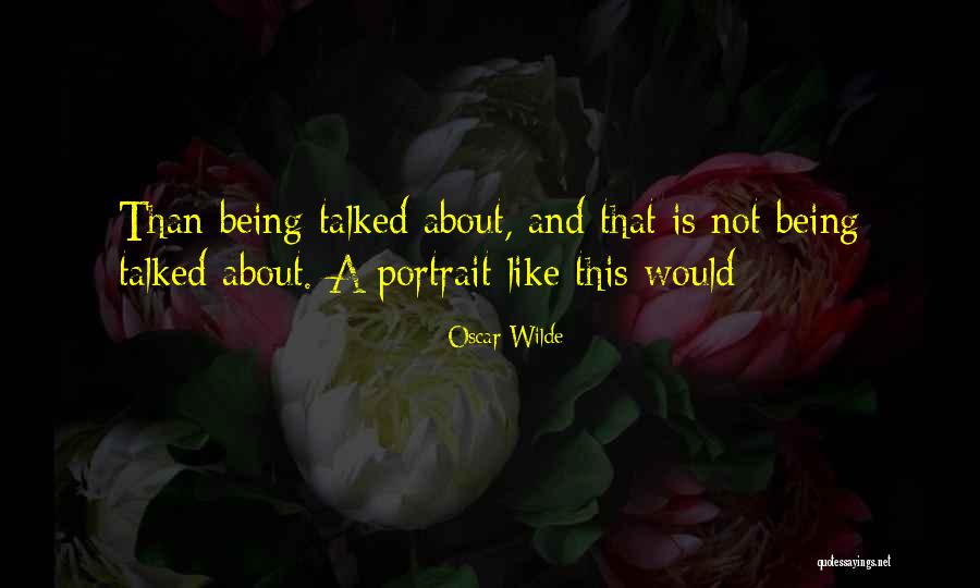 Being Talked About By Others Quotes By Oscar Wilde